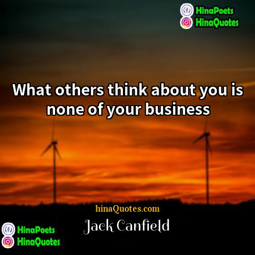 Jack Canfield Quotes | What others think about you is none